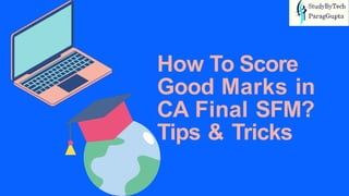 How To Score
Good Marks in
CA Final SFM?
Tips & Tricks
 