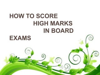HOW TO SCORE
HIGH MARKS
IN BOARD
EXAMS
 