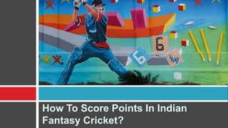 How To Score Points In Indian
Fantasy Cricket?
 