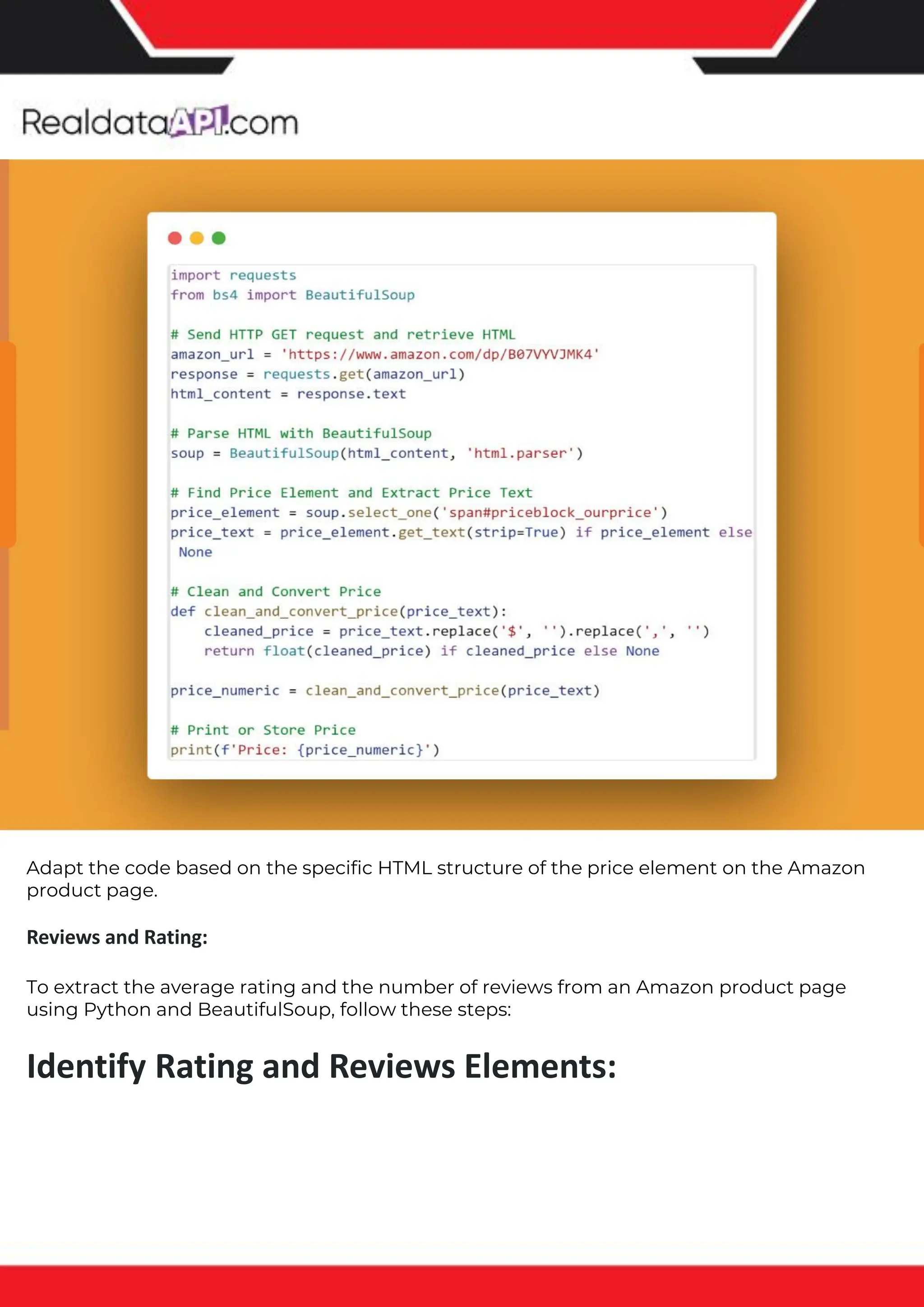 The benefits of competitor price tracking tools
Competitor price trackers have revolutionized how businesses approach pricing strategies in the digital age. Here's
a deeper dive into the multifaceted benefits they bring to the table:
Time-Efficient Solutions
The digital marketplace operates at breakneck speed, with prices fluctuating continuously. Manually sifting through
these changes is not only laborious but also inefficient. Competitor price trackers streamline this process, offering
real-time price monitoring at the click of a button. This agility ensures businesses remain proactive rather than
reactive in their pricing strategies.
Cost-Effectiveness
While there's an initial investment in procuring a competitor price tracking tool, it's judicious. Consider the
expenses – both in terms of time and resources – associated with manual data collection. The efficiencies gained
through automated retail data scraping and collection far outweigh the tool's costs, leading to substantial savings
in the long run.
Enhanced Accuracy
Human errors are inevitable, especially when dealing with extensive datasets. Manual input of competitor pricing
into systems amplifies this risk. Competitor price trackers mitigate this by offering precise, error-free data. This
enhanced accuracy is pivotal for businesses aiming for data-driven pricing optimization and informed decision-
making.
Informed Pricing Strategy
In the competitive landscape of eCommerce, knowledge is power. Competitor price trackers arm businesses with
invaluable price intelligence. By accessing real-time eCommerce pricing data, businesses can discern market trends,
analyze competitor strategies, and identify pricing patterns. This comprehensive understanding empowers
businesses to craft dynamic pricing strategies that resonate with market dynamics, ensuring they remain
competitive and profitable.
Competitor price trackers are indispensable tools for modern businesses. They offer real-time insights, enhance
accuracy, and foster informed decision-making. As the eCommerce landscape evolves, leveraging such tools will be
crucial for businesses striving for pricing excellence and sustained growth.
Adapt the code based on the specific HTML structure of the price element on the Amazon
product page.
Reviews and Rating:
To extract the average rating and the number of reviews from an Amazon product page
using Python and BeautifulSoup, follow these steps:
Identify Rating and Reviews Elements:
 
