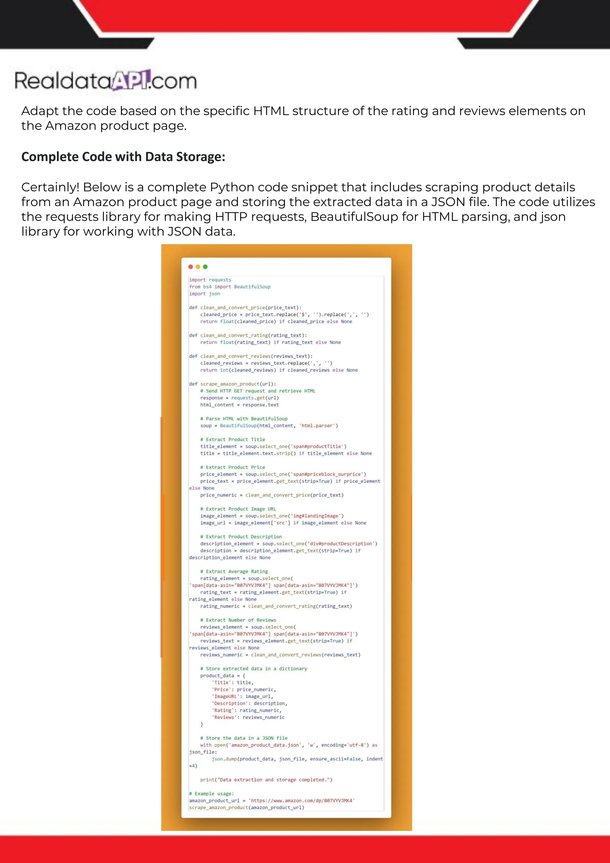 The benefits of competitor price tracking tools
Competitor price trackers have revolutionized how businesses approach pricing strategies in the digital age. Here's
a deeper dive into the multifaceted benefits they bring to the table:
Time-Efficient Solutions
The digital marketplace operates at breakneck speed, with prices fluctuating continuously. Manually sifting through
these changes is not only laborious but also inefficient. Competitor price trackers streamline this process, offering
real-time price monitoring at the click of a button. This agility ensures businesses remain proactive rather than
reactive in their pricing strategies.
Cost-Effectiveness
While there's an initial investment in procuring a competitor price tracking tool, it's judicious. Consider the
expenses – both in terms of time and resources – associated with manual data collection. The efficiencies gained
through automated retail data scraping and collection far outweigh the tool's costs, leading to substantial savings
in the long run.
Enhanced Accuracy
Human errors are inevitable, especially when dealing with extensive datasets. Manual input of competitor pricing
into systems amplifies this risk. Competitor price trackers mitigate this by offering precise, error-free data. This
enhanced accuracy is pivotal for businesses aiming for data-driven pricing optimization and informed decision-
making.
Informed Pricing Strategy
In the competitive landscape of eCommerce, knowledge is power. Competitor price trackers arm businesses with
invaluable price intelligence. By accessing real-time eCommerce pricing data, businesses can discern market trends,
analyze competitor strategies, and identify pricing patterns. This comprehensive understanding empowers
businesses to craft dynamic pricing strategies that resonate with market dynamics, ensuring they remain
competitive and profitable.
Competitor price trackers are indispensable tools for modern businesses. They offer real-time insights, enhance
accuracy, and foster informed decision-making. As the eCommerce landscape evolves, leveraging such tools will be
crucial for businesses striving for pricing excellence and sustained growth.
Adapt the code based on the specific HTML structure of the rating and reviews elements on
the Amazon product page.
Complete Code with Data Storage:
Certainly! Below is a complete Python code snippet that includes scraping product details
from an Amazon product page and storing the extracted data in a JSON file. The code utilizes
the requests library for making HTTP requests, BeautifulSoup for HTML parsing, and json
library for working with JSON data.
 