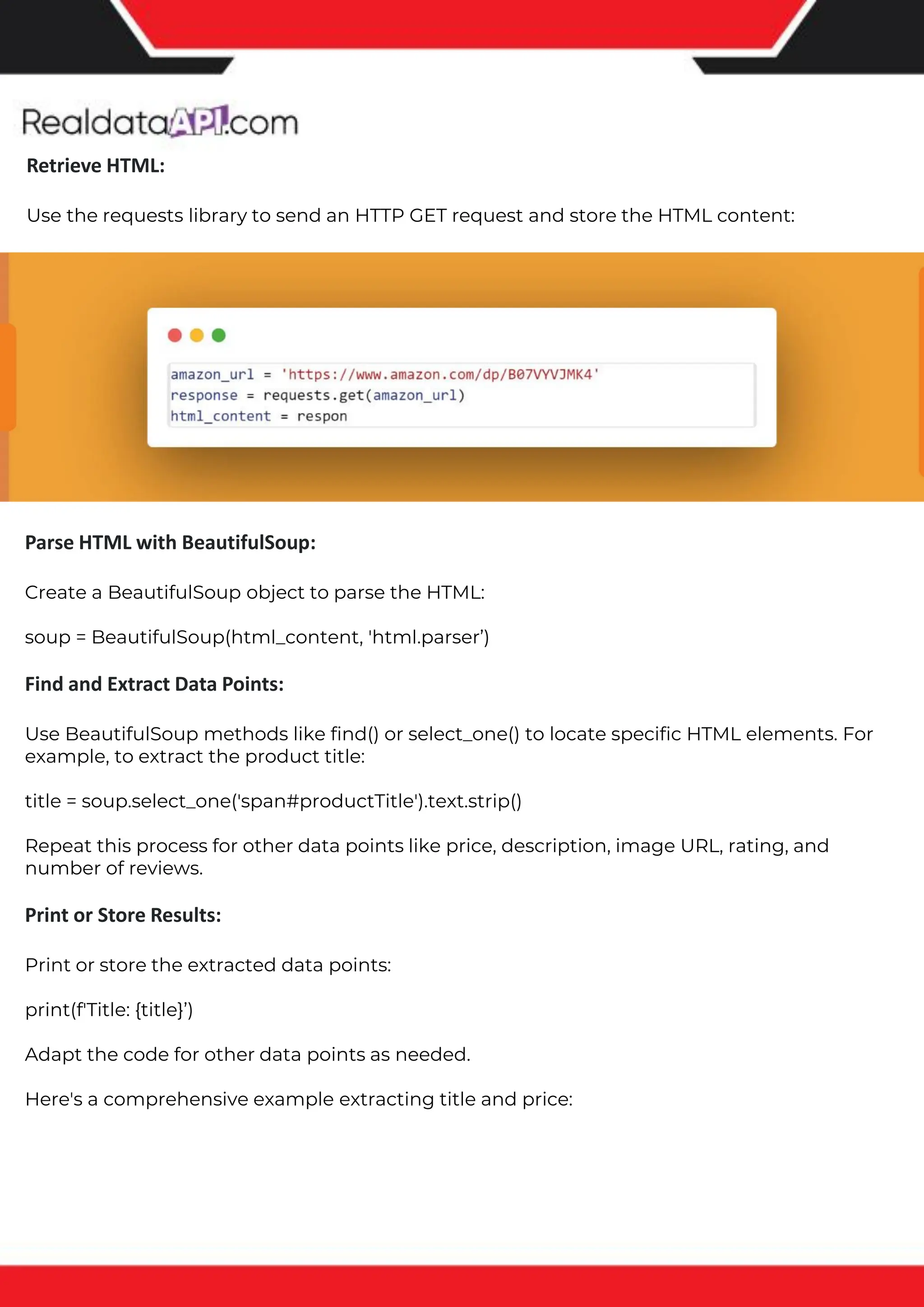 The benefits of competitor price tracking tools
Competitor price trackers have revolutionized how businesses approach pricing strategies in the digital age. Here's
a deeper dive into the multifaceted benefits they bring to the table:
Time-Efficient Solutions
The digital marketplace operates at breakneck speed, with prices fluctuating continuously. Manually sifting through
these changes is not only laborious but also inefficient. Competitor price trackers streamline this process, offering
real-time price monitoring at the click of a button. This agility ensures businesses remain proactive rather than
reactive in their pricing strategies.
Cost-Effectiveness
While there's an initial investment in procuring a competitor price tracking tool, it's judicious. Consider the
expenses – both in terms of time and resources – associated with manual data collection. The efficiencies gained
through automated retail data scraping and collection far outweigh the tool's costs, leading to substantial savings
in the long run.
Enhanced Accuracy
Human errors are inevitable, especially when dealing with extensive datasets. Manual input of competitor pricing
into systems amplifies this risk. Competitor price trackers mitigate this by offering precise, error-free data. This
enhanced accuracy is pivotal for businesses aiming for data-driven pricing optimization and informed decision-
making.
Informed Pricing Strategy
In the competitive landscape of eCommerce, knowledge is power. Competitor price trackers arm businesses with
invaluable price intelligence. By accessing real-time eCommerce pricing data, businesses can discern market trends,
analyze competitor strategies, and identify pricing patterns. This comprehensive understanding empowers
businesses to craft dynamic pricing strategies that resonate with market dynamics, ensuring they remain
competitive and profitable.
Competitor price trackers are indispensable tools for modern businesses. They offer real-time insights, enhance
accuracy, and foster informed decision-making. As the eCommerce landscape evolves, leveraging such tools will be
crucial for businesses striving for pricing excellence and sustained growth.
Retrieve HTML:
Use the requests library to send an HTTP GET request and store the HTML content:
Parse HTML with BeautifulSoup:
Create a BeautifulSoup object to parse the HTML:
soup = BeautifulSoup(html_content, 'html.parser’)
Find and Extract Data Points:
Use BeautifulSoup methods like find() or select_one() to locate specific HTML elements. For
example, to extract the product title:
title = soup.select_one('span#productTitle').text.strip()
Repeat this process for other data points like price, description, image URL, rating, and
number of reviews.
Print or Store Results:
Print or store the extracted data points:
print(f'Title: {title}’)
Adapt the code for other data points as needed.
Here's a comprehensive example extracting title and price:
 