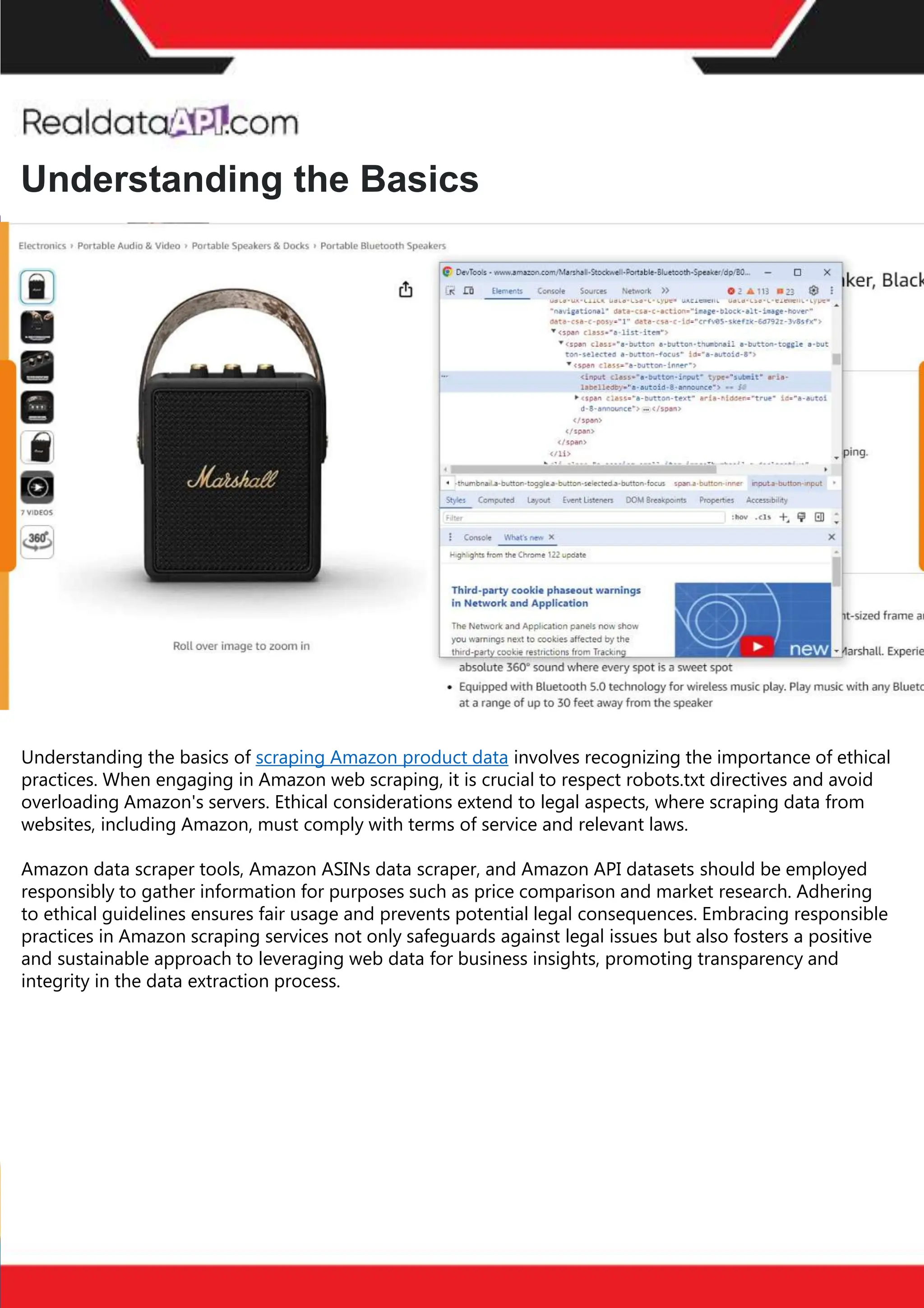 Competitor Price Tracker -
Meaning
A competitor price tracker is an invaluable tool in eCommerce, offering real-time insights into market
pricing dynamics. Like specialized price comparison platforms, a competitor price tracker is tailored to
gather and analyze pricing data pertinent to your marketplace. By leveraging retail data scraping
methodologies, it systematically compiles comprehensive retail data collection focused on competitor
pricing strategies.
This price intelligence software meticulously tracks and records fluctuations in competitor pricing. Whether
it's observing price increments, reductions, or promotional offers, the tracker ensures you remain abreast
of competitive pricing movements. Such data-driven insights are pivotal in formulating a robust pricing
strategy. Businesses can adeptly implement dynamic pricing mechanisms by discerning market trends
and competitor pricing patterns.
A proficient competitor price tracker empowers businesses to harness eCommerce pricing data effectively,
facilitating informed pricing optimization and strategic positioning in the market landscape.
Understanding the Basics
Understanding the basics of scraping Amazon product data involves recognizing the importance of ethical
practices. When engaging in Amazon web scraping, it is crucial to respect robots.txt directives and avoid
overloading Amazon's servers. Ethical considerations extend to legal aspects, where scraping data from
websites, including Amazon, must comply with terms of service and relevant laws.
Amazon data scraper tools, Amazon ASINs data scraper, and Amazon API datasets should be employed
responsibly to gather information for purposes such as price comparison and market research. Adhering
to ethical guidelines ensures fair usage and prevents potential legal consequences. Embracing responsible
practices in Amazon scraping services not only safeguards against legal issues but also fosters a positive
and sustainable approach to leveraging web data for business insights, promoting transparency and
integrity in the data extraction process.
 