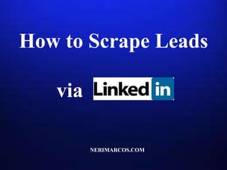 How to Scrape Leads
via Linkedin
NERIMARCOS.COM
 