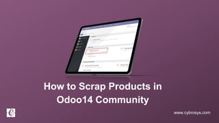 www.cybrosys.com
How to Scrap Products in
Odoo14 Community
 