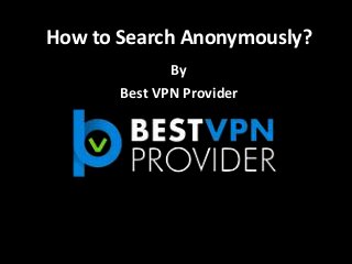 How to Search Anonymously?
By
Best VPN Provider
 