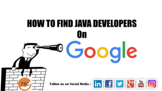 HOW TO FIND JAVA DEVELOPERS
On
 