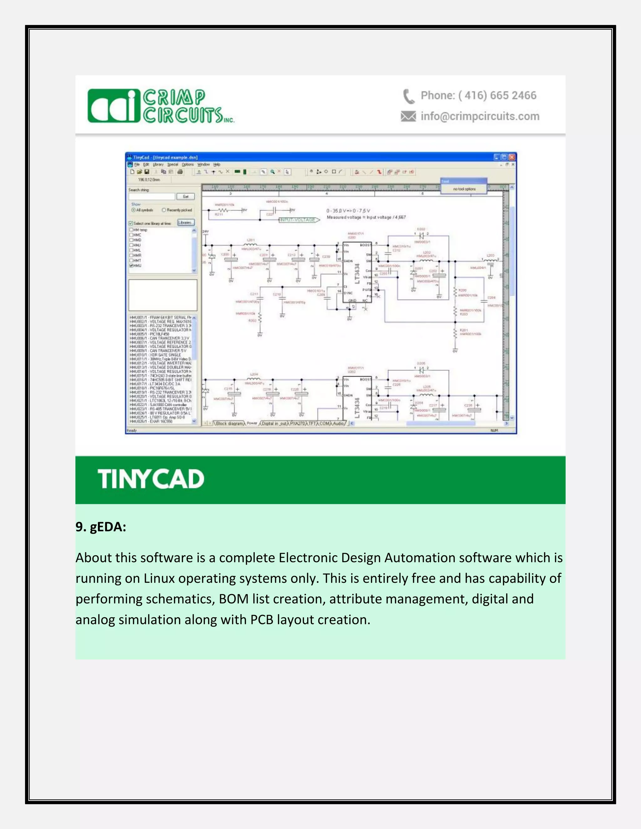 9. gEDA:
About this software is a complete Electronic Design Automation software which is
running on Linux operating systems only. This is entirely free and has capability of
performing schematics, BOM list creation, attribute management, digital and
analog simulation along with PCB layout creation.
 