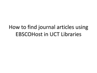 How to find journal articles using
  EBSCOHost in UCT Libraries
 