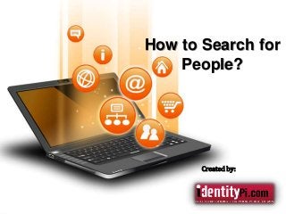 How to Search for
People?
Created by:
 