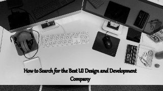 How to Search for the Best UI Design and Development
Company
 