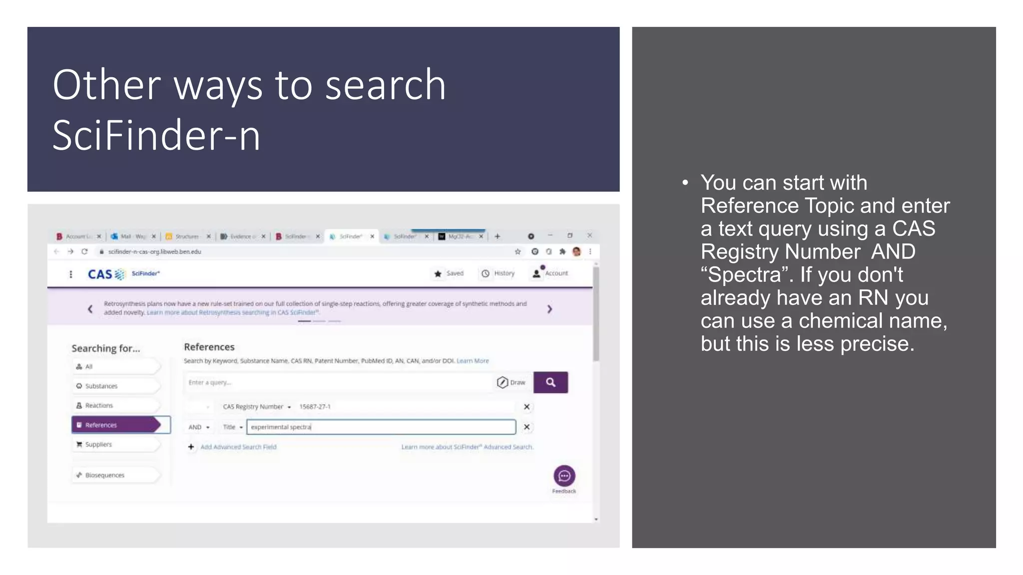 Other ways to search
SciFinder-n
• You can start with
Reference Topic and enter
a text query using a CAS
Registry Number AND
“Spectra”. If you don't
already have an RN you
can use a chemical name,
but this is less precise.
 