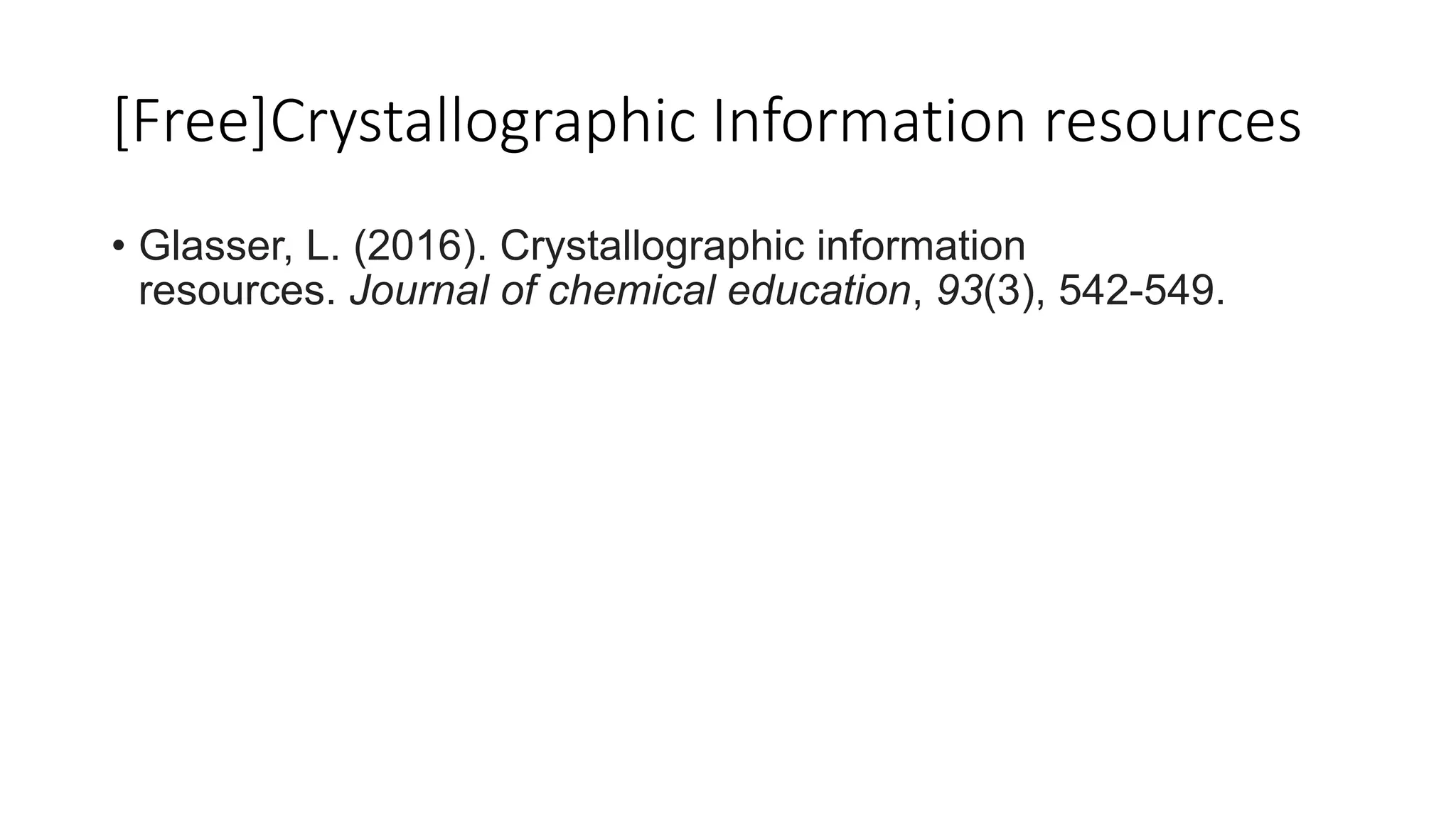 [Free]Crystallographic Information resources
• Glasser, L. (2016). Crystallographic information
resources. Journal of chemical education, 93(3), 542-549.
 