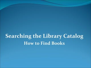 Searching the Library Catalog How to Find Books 