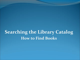 Searching the Library Catalog
How to Find Books

 