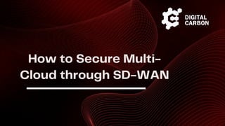 How to Secure Multi-
Cloud through SD-WAN
 