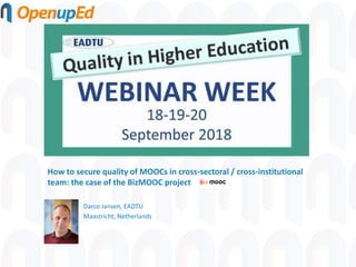 How to secure quality of MOOCs in cross-sectoral / cross-institutional
team: the case of the BizMOOC project
Darco Jansen, EADTU
Maastricht, Netherlands
 