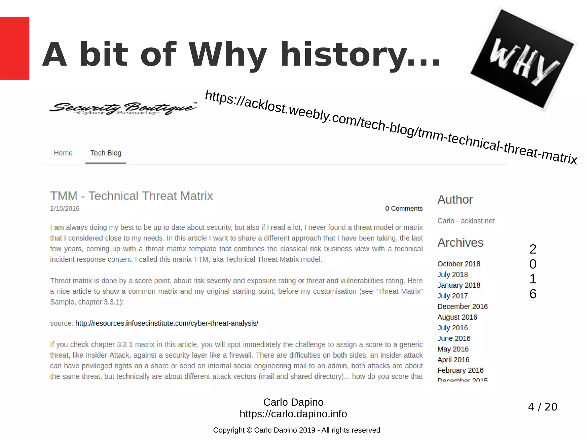 4 / 20
A bit of Why history...
Carlo Dapino
https://carlo.dapino.info
Copyright © Carlo Dapino 2019 - All rights reserved
https://acklost.weebly.com/tech-blog/tmm-technical-threat-matrix
2
0
1
6
 