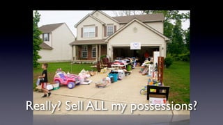 Really? Sell ALL my possessions?
 
