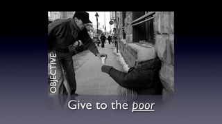 Give to the poor
OBJECTIVE
 