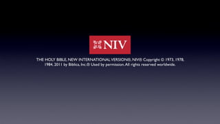 THE HOLY BIBLE, NEW INTERNATIONALVERSION®, NIV® Copyright © 1973, 1978,
1984, 2011 by Biblica, Inc.® Used by permission.All rights reserved worldwide.
 