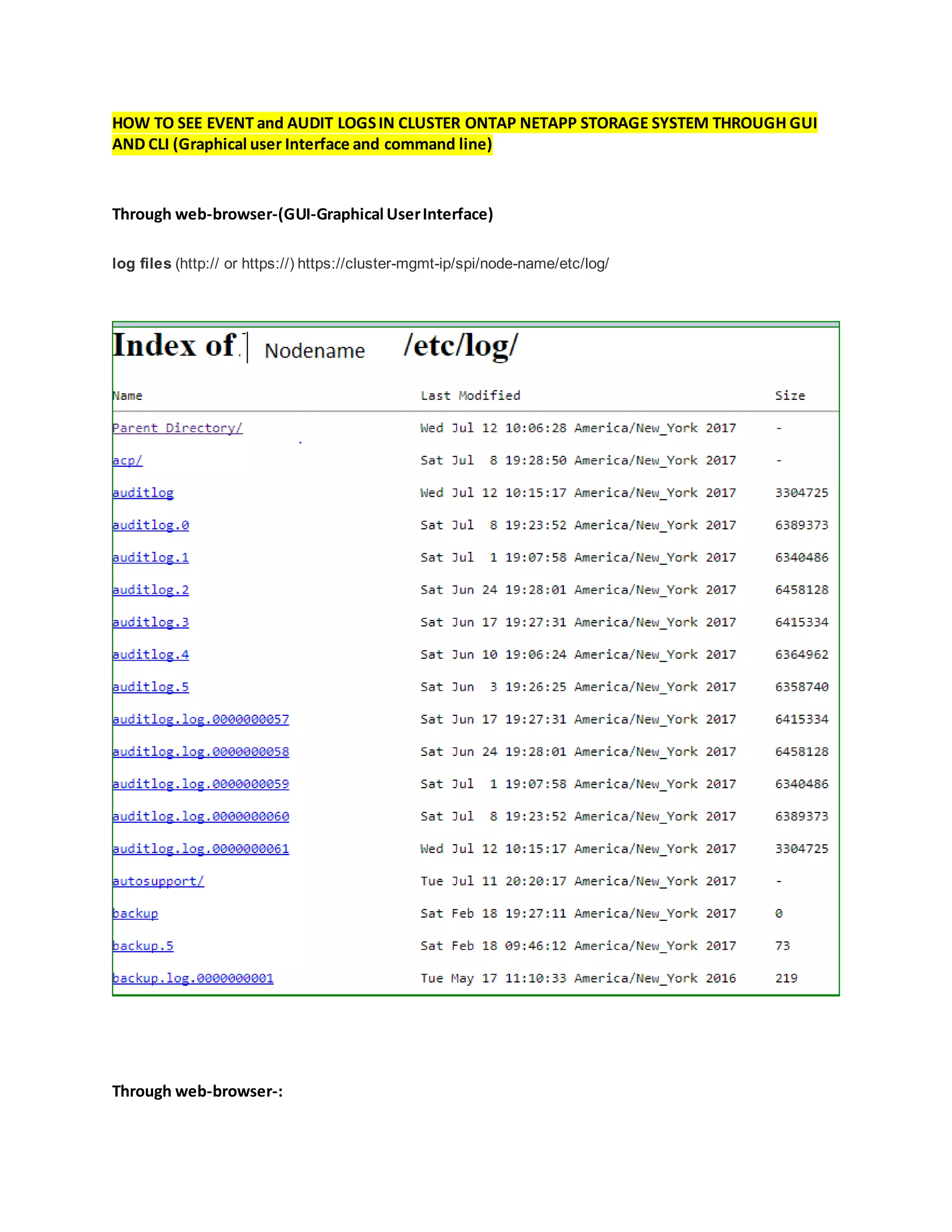 HOW TO SEE EVENT and AUDIT LOGSIN CLUSTER ONTAP NETAPP STORAGE SYSTEM THROUGH GUI
AND CLI (Graphical user Interface and command line)
Through web-browser-(GUI-Graphical UserInterface)
log files (http:// or https://) https://cluster-mgmt-ip/spi/node-name/etc/log/
Through web-browser-:
 