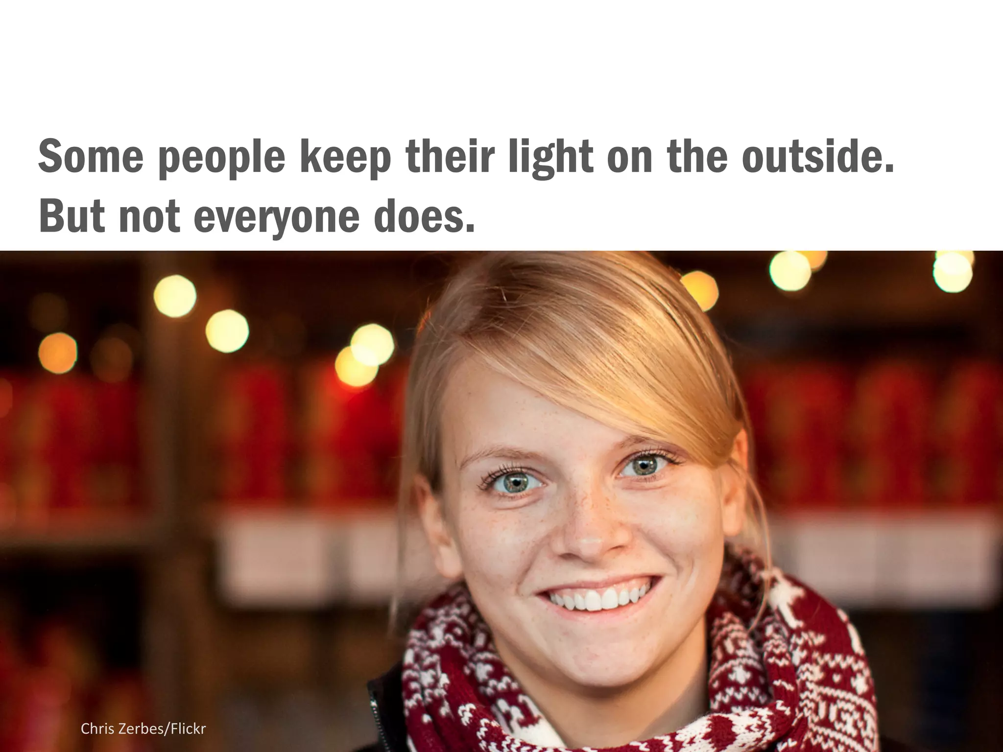 LIGHT 
your special gifts, what 
you were born to do 
¡kuba!/Flickr 
 