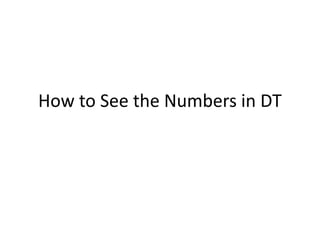 How to See the Numbers in DT
 