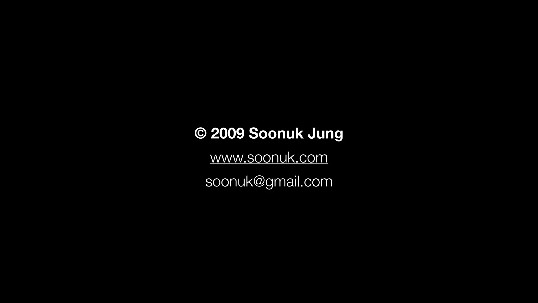 © 2009 Soonuk Jung
www.soonuk.com
soonuk@gmail.com