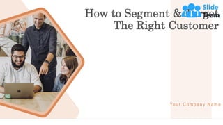 How to Segment & Target
The Right Customer
Yo u r C o m p a n y N a m e
 