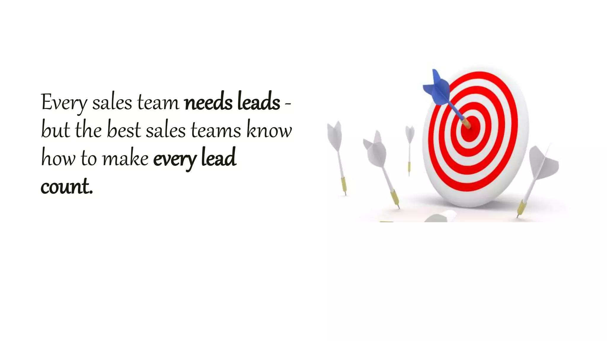 Every sales team needs leads -
but the best sales teams know
how to make every lead
count.