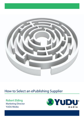 How to Select an ePublishing Supplier

Robert Elding
Marketing Director
YUDU Media
 