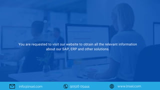 You are requested to visit our website to obtain all the relevant information
about our SAP, ERP and other solutions.
90516 05444 www.lnsel.com
info@lnsel.com
 