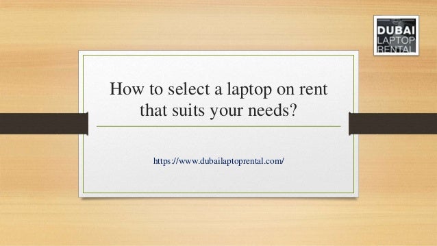 How to select a laptop on rent
that suits your needs?
https://www.dubailaptoprental.com/
 