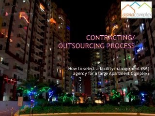 How to select a facility management (FM) 
agency for a large Apartment Complex? 
 