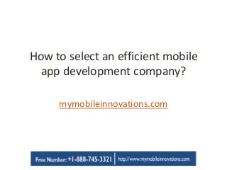 How to select an efficient mobile
app development company?
mymobileinnovations.com
 