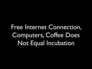 Free Internet Connection,
Computers, Coffee Does
Not Equal Incubation
 