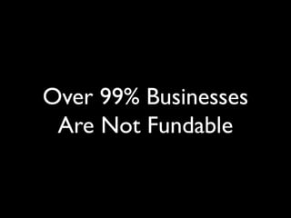 Over 99% Businesses
Are Not Fundable
 