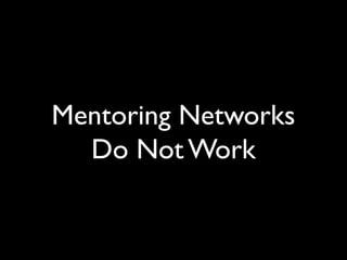Mentoring Networks
Do Not Work
 