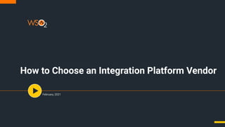 How to Choose an Integration Platform Vendor
February, 2021
 