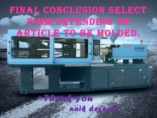 Final concluSion Select
Pimm DePenDing on
article to be molDeD.

• Thank you
•

naik devang

 