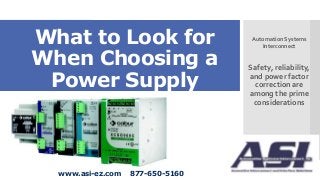 What to Look for
When Choosing a
Power Supply

www.asi-ez.com

877-650-5160

Automation Systems
Interconnect

Safety, reliability,
and power factor
correction are
among the prime
considerations

1

 