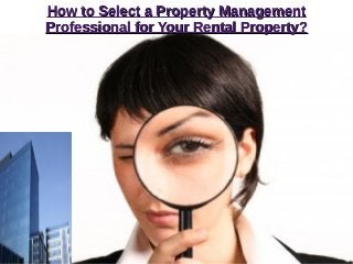 How to Select a Property ManagementHow to Select a Property Management
Professional for Your Rental Property?Professional for Your Rental Property?
 
