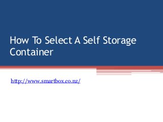 How To Select A Self Storage
Container

http://www.smartbox.co.nz/
 