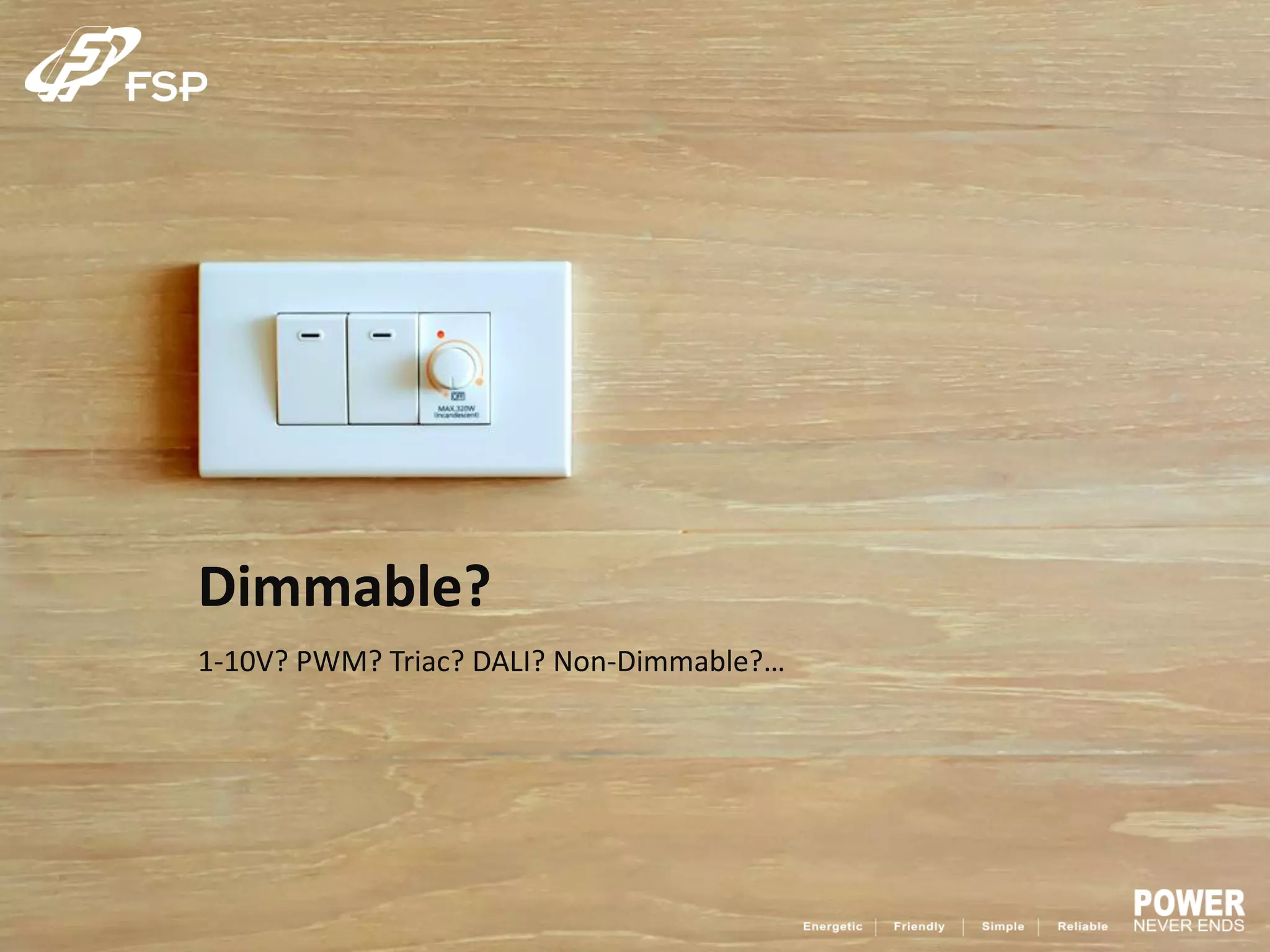 Dimmable?
1-10V? PWM? Triac? DALI? Non-Dimmable?…
 