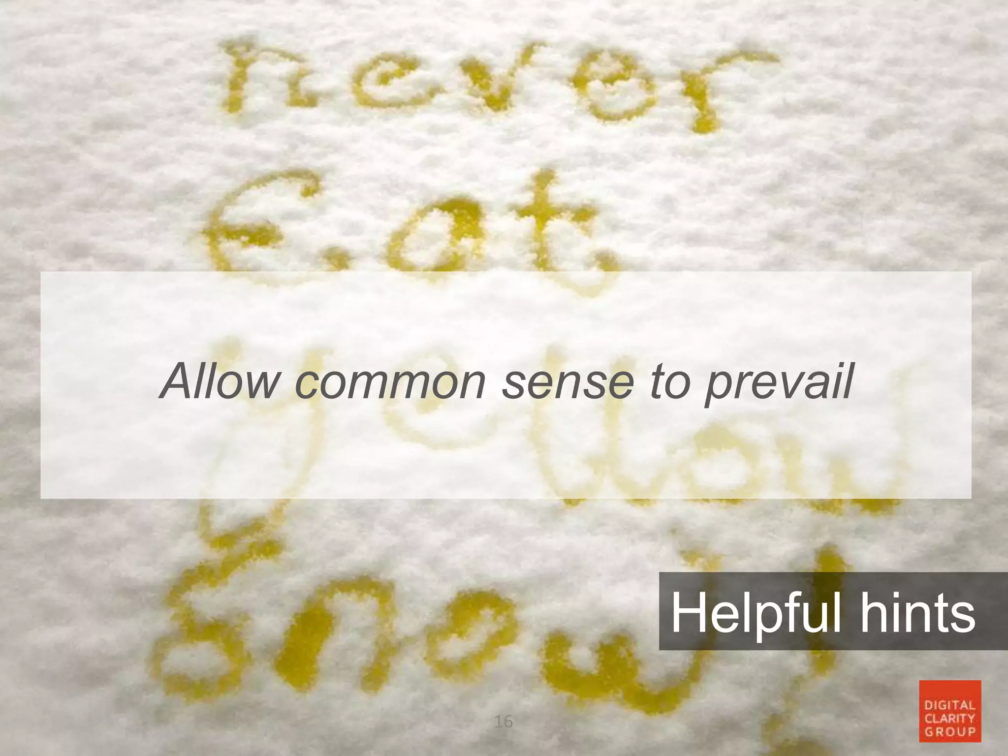 16
Helpful hints
Allow common sense to prevail
 