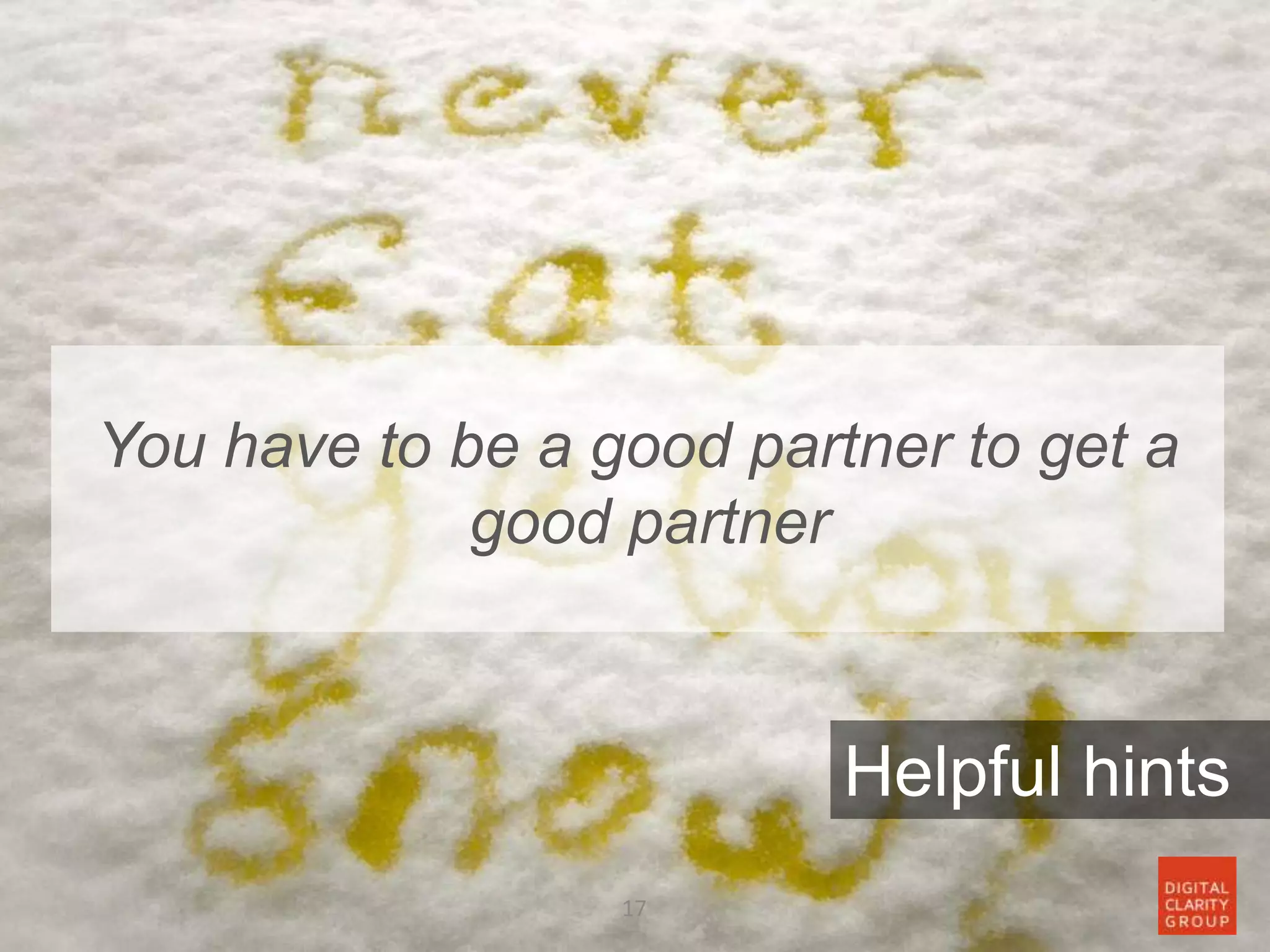 17
Helpful hints
You have to be a good partner to get a
good partner
 