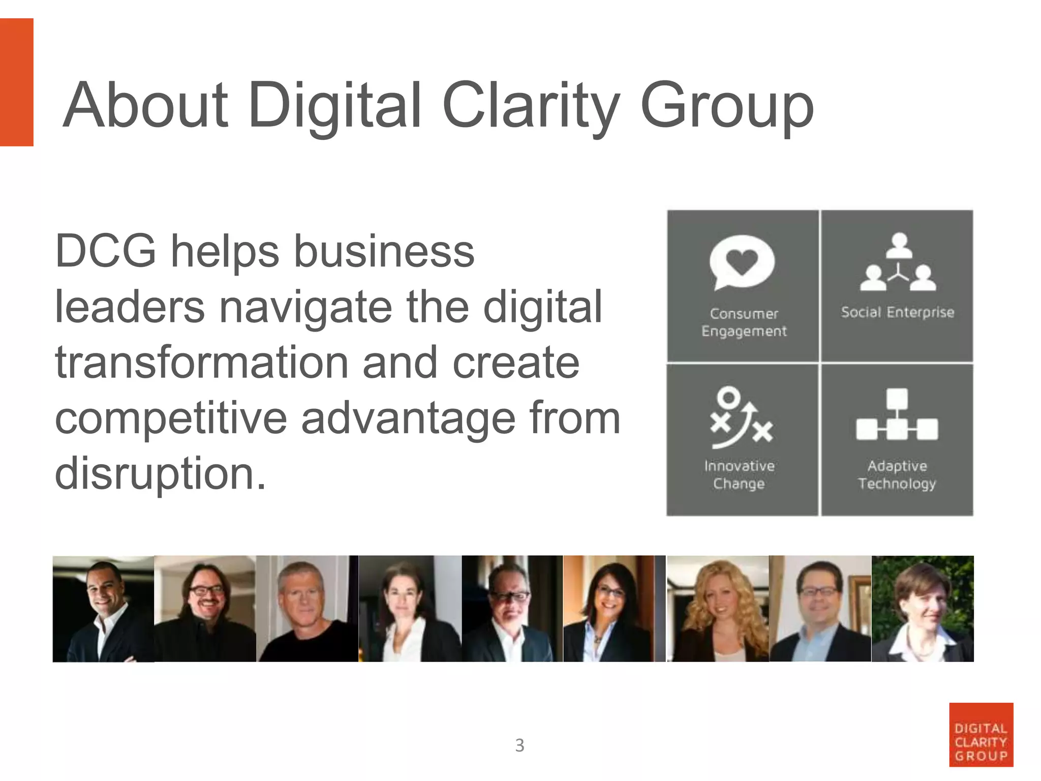 About Digital Clarity Group
3
DCG helps business
leaders navigate the digital
transformation and create
competitive advantage from
disruption.
 