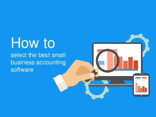 How to
select the best small
business accounting
software
 