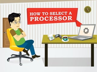 HOW TO SELECT A
PROCESSOR
HOW TO SELECT A
PROCESSOR
 